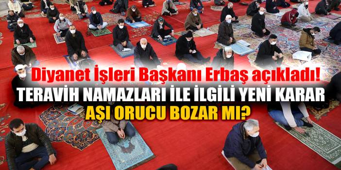 Teravih namazı ile ilgili yeni karar! Aşı orucu bozar mı? Başkan Erbaş açıkladı