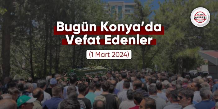 Bugün Konya’da vefat edenler (1 Mart 2024)