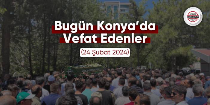 Bugün Konya’da vefat edenler (24 Şubat 2024)