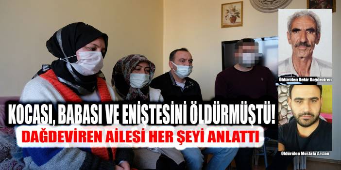 Konya’da kocası, babası ve eniştesini öldüren Halime Yasak ile ailesi konuştu!