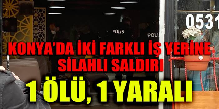 Önce birini sonra diğerini vurdu! Konya'da iki farklı yerde silahlı saldırı: 1 ölü, 1 yaralı