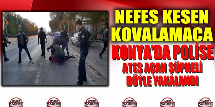 Konya'da nefes kesen kovalamaca! Polise ateş açan zanlı böyle yakalandı