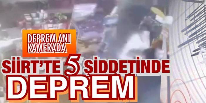 Siirt 5 şiddetinde depremle sallandı! O anlar kamerada