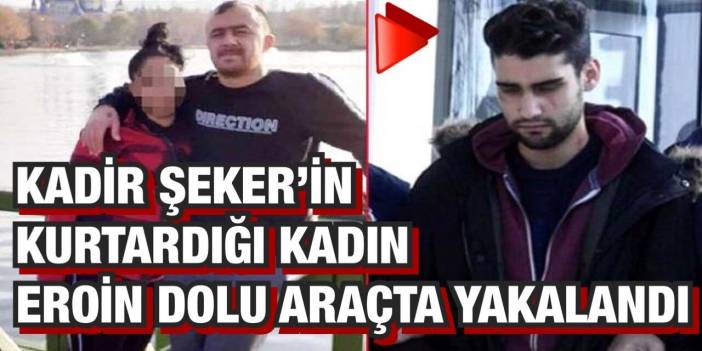 Kadir Şeker’in kurtardığı Ayşe Dırla Konya'da eroin dolu araçta yakalandı!