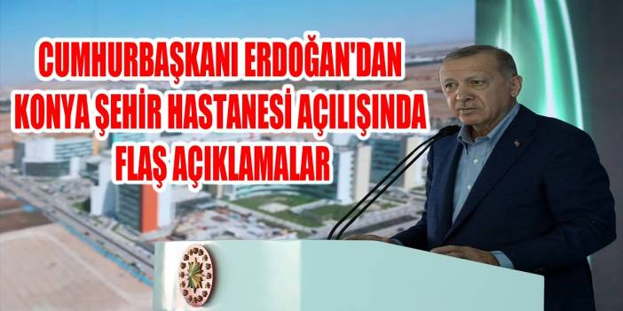 Cumhurbaşkanı Erdoğan, Konya Şehir Hastanesi ve diğer yatırımların açılış töreninde konuştu