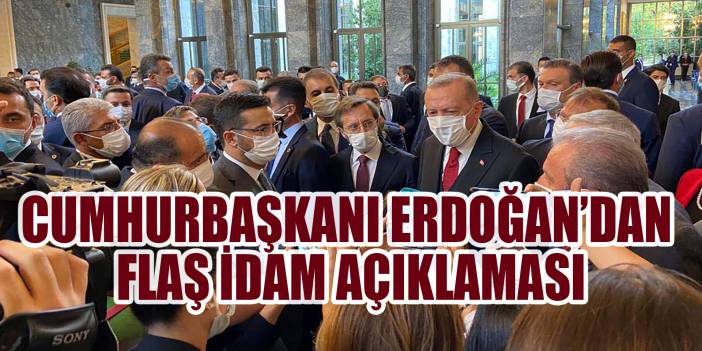 Cumhurbaşkanı Erdoğan'dan flaş idam açıklaması
