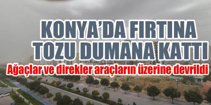 Fırtına Konya’da ortalığı birbirine kattı