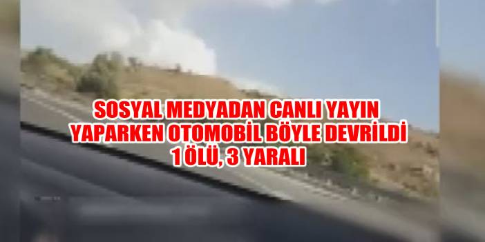 Sosyal medyadan canlı yayın yaparken otomobil böyle devrildi: 1 ölü, 3 yaralı