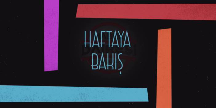 Haftaya Bakış: Geride bıraktığımız haftayı Haber Dairesi penceresinden görün!