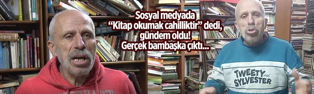 Sosyal medyada “Kitap okumak cahilliktir” dedi, gündem oldu! Gerçek bambaşka çıktı