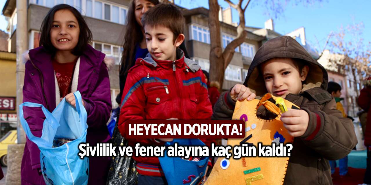 2025 - 2026 şivlilik ne zaman? Fener alayı 2026 ne zaman yapılacak?