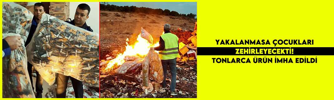 Yakalanmasa çocukları zehirleyecekti! Tonlarca ürün imha edildi