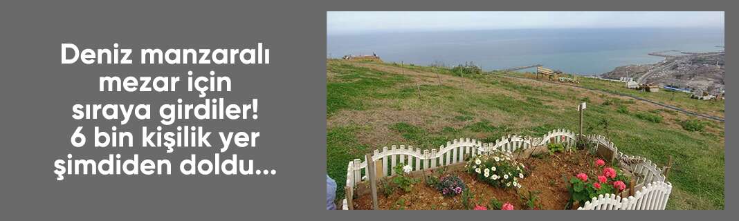 Deniz manzaralı mezar için sıraya girdiler! 6 bin kişilik yer şimdiden doldu