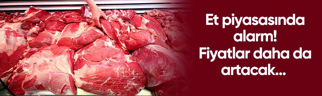 Et piyasasında alarm! Fiyatlar daha da artacak