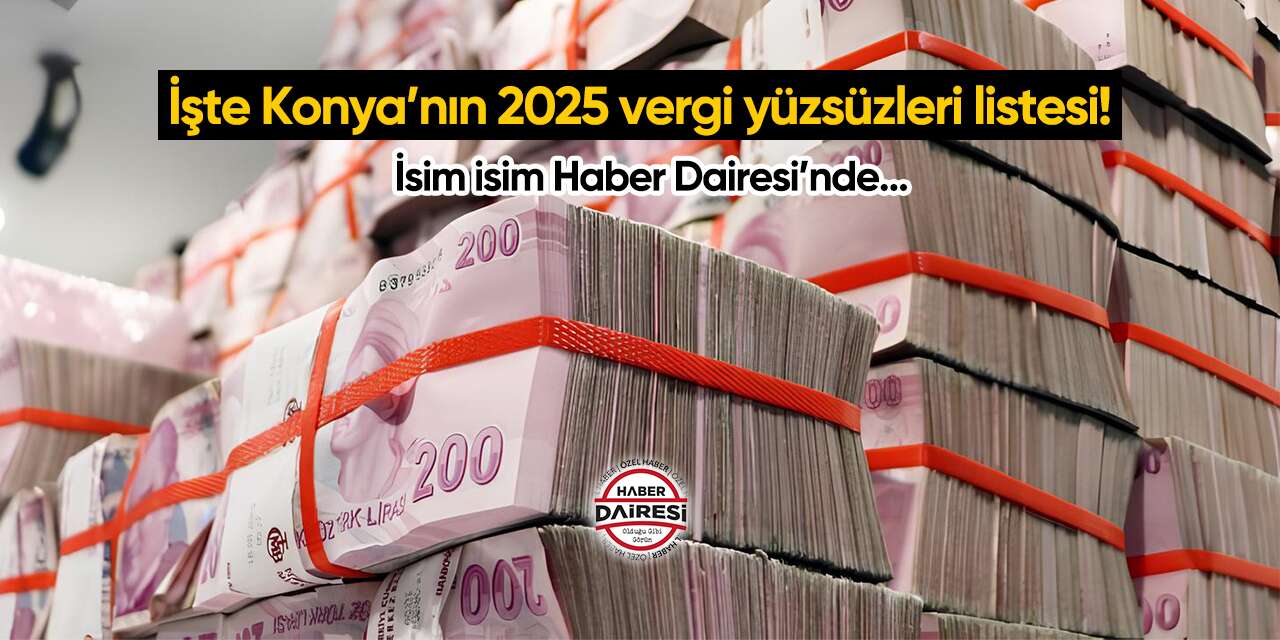 İşte Konya’nın 2025 vergi yüzsüzleri listesi