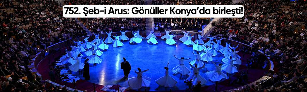 752. Şeb-i Arus! Gönüller Konya’da birleşti