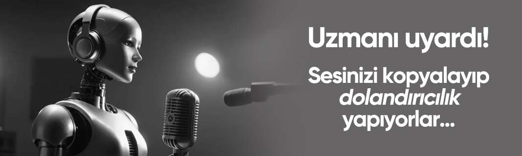 Uzmanı uyardı! Sesinizi kopyalayıp dolandırıcılık yapıyorlar