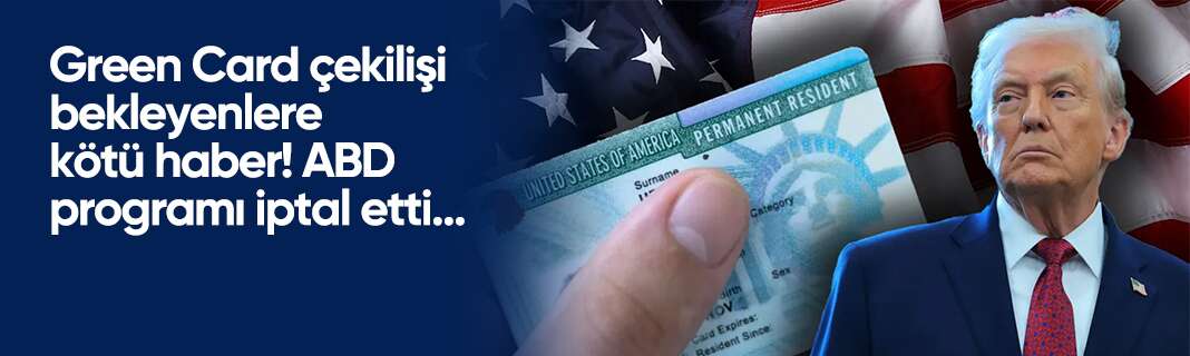 Green Card çekilişi bekleyenlere kötü haber! ABD programı iptal etti