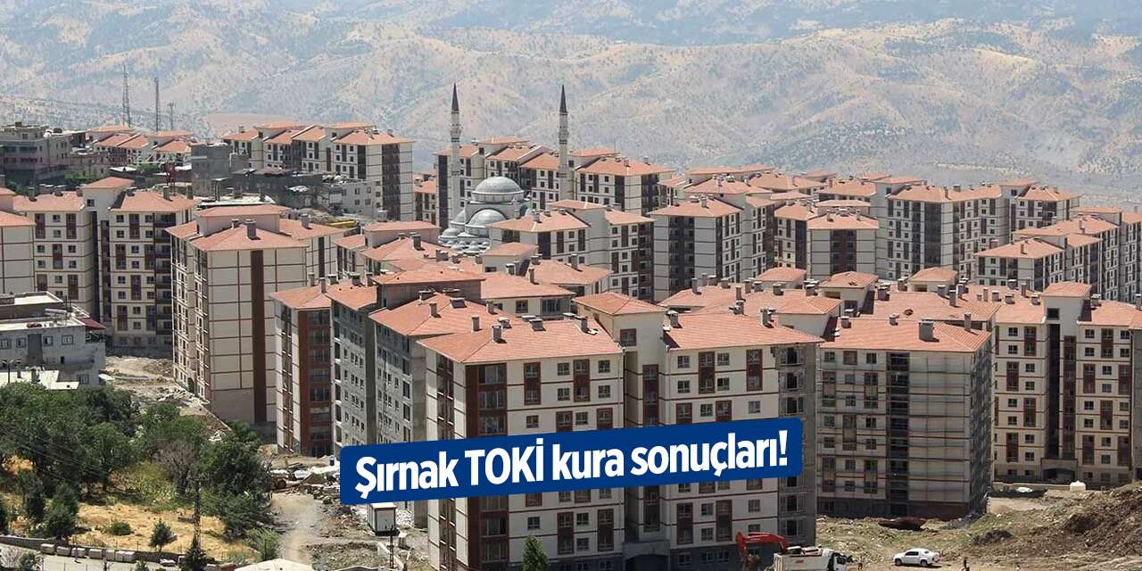 Şırnak TOKİ kura sonuçları isim listesi 2025
