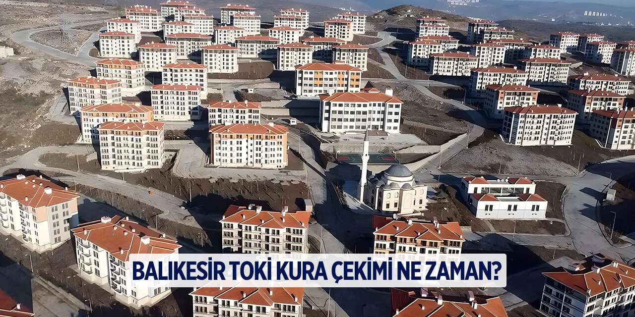 Balıkesir TOKİ kura çekimi ne zaman? 2026