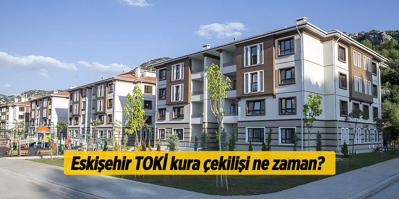 Eskişehir TOKİ kura çekilişi ne zaman? 2026 | Merakla bekleniyor