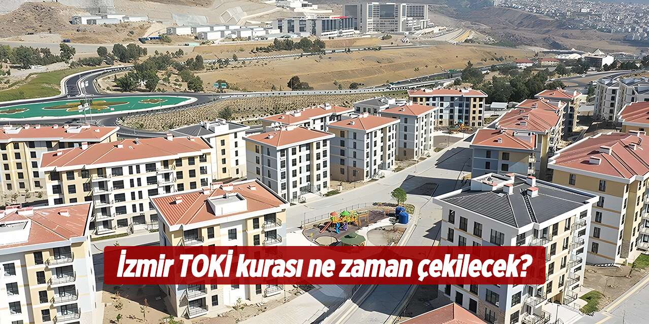 İzmir TOKİ kurası ne zaman çekilecek? 2026