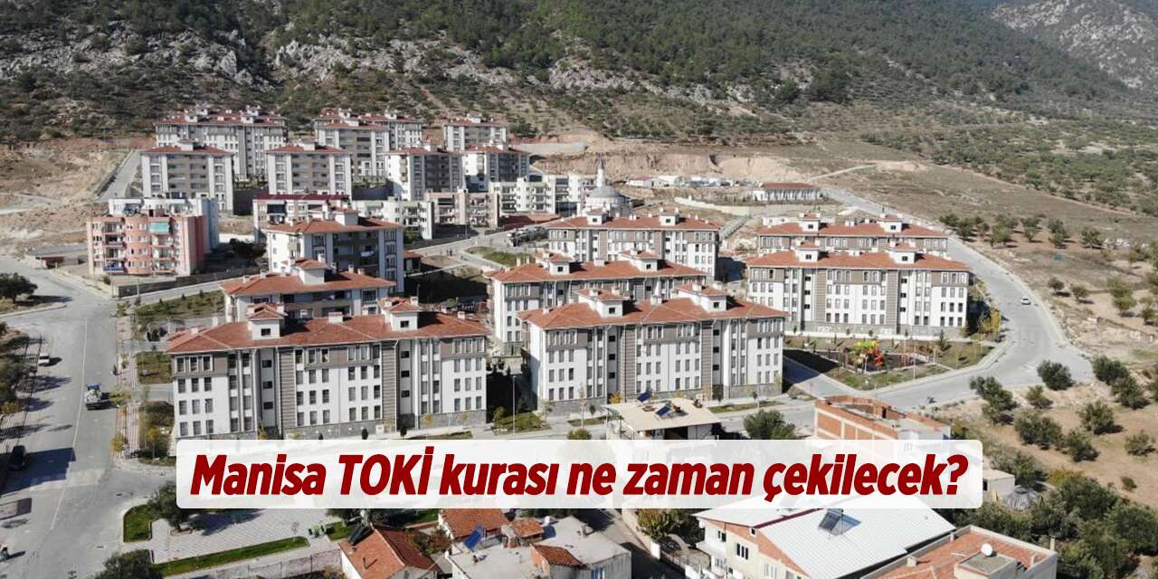 Manisa TOKİ kura çekimi ne zaman? 2026 | Gözler TOKİ’de