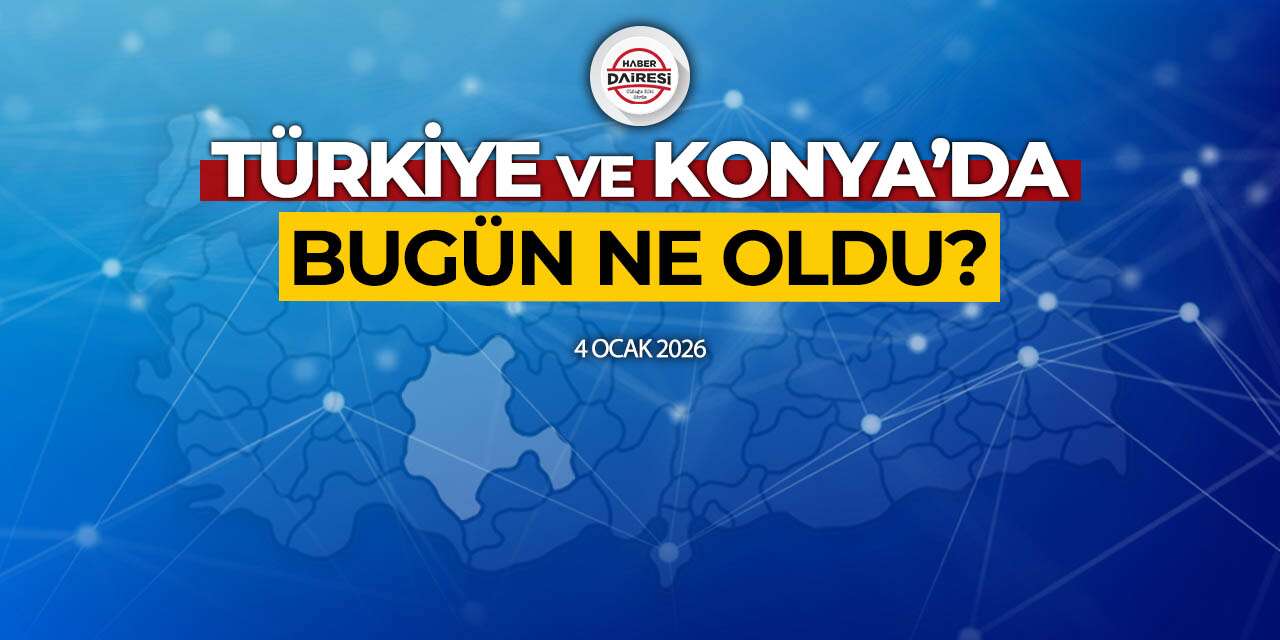 Konya’dan Türkiye’ye! İşte 4 Ocak 2026’nın öne çıkan haberleri