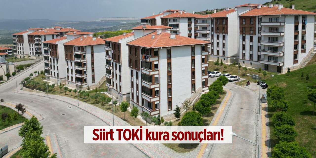 Siirt TOKİ kura sonuçları 2026 isim listesi