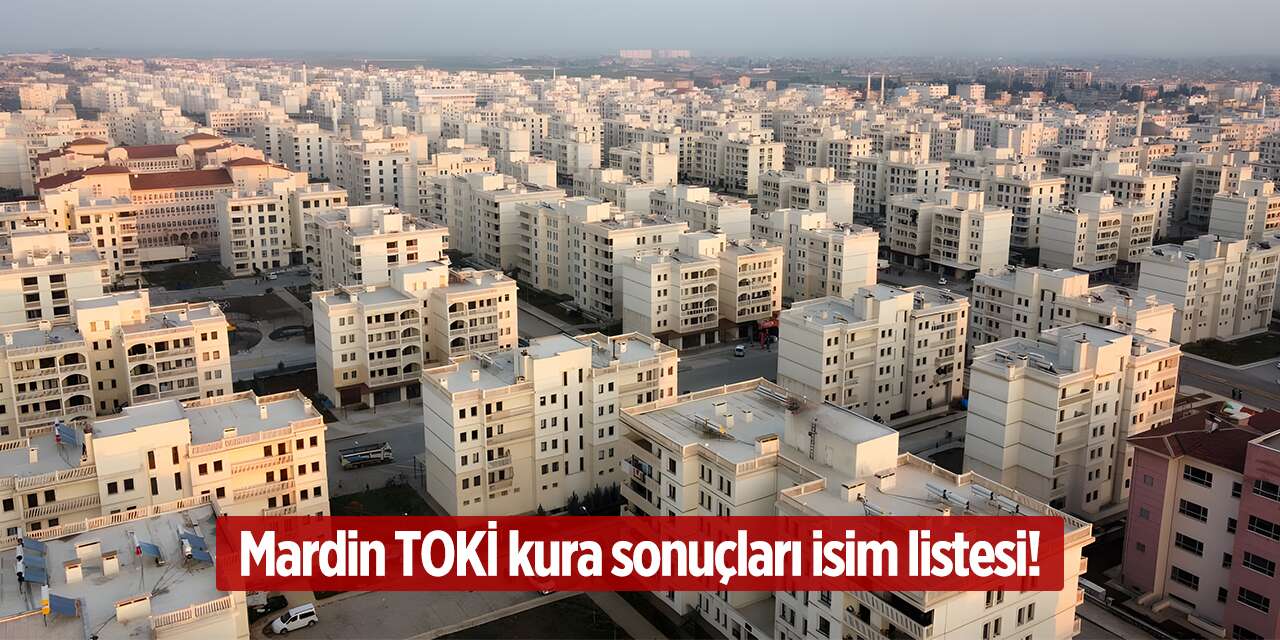 Mardin TOKİ kura sonuçları 2026 isim listesi