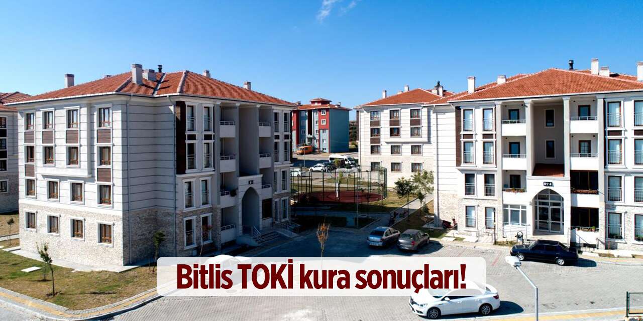 Bitlis TOKİ kura sonuçları 2026 isim listesi