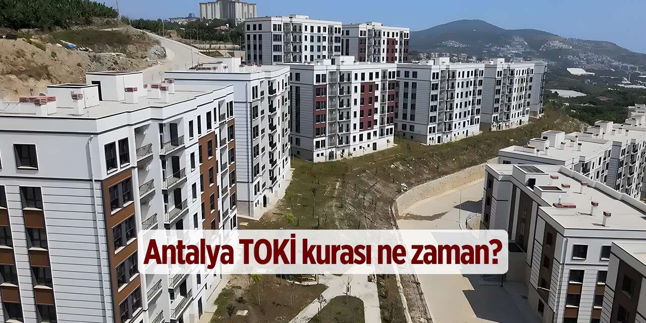 Antalya TOKİ kura çekilişi 2026 ne zaman? İsim listesi belli oldu