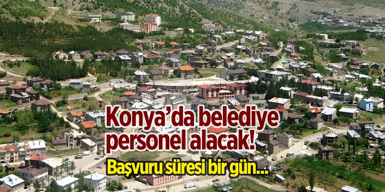 Konya’da belediye 3 pozisyona personel arıyor! Başvuru süresi bir gün