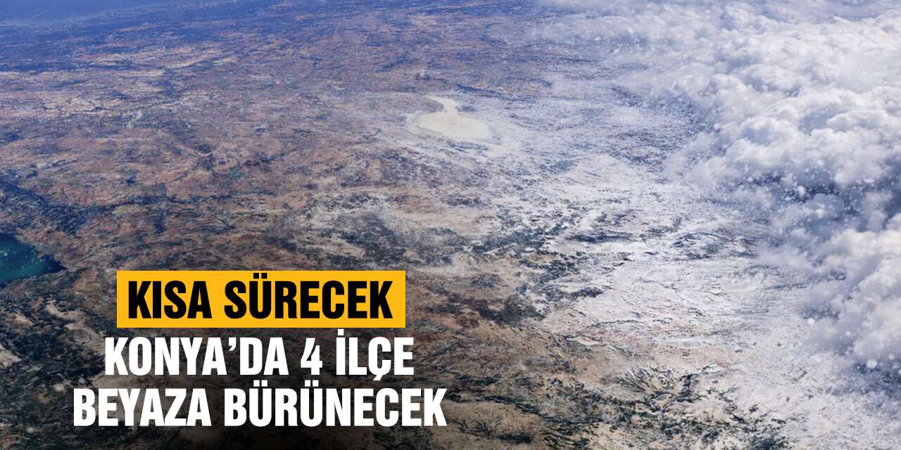 Sabah uyanan Konya'yı bembeyaz görecek! 6 saatin sonu 2 ilçeyi ihya edecek