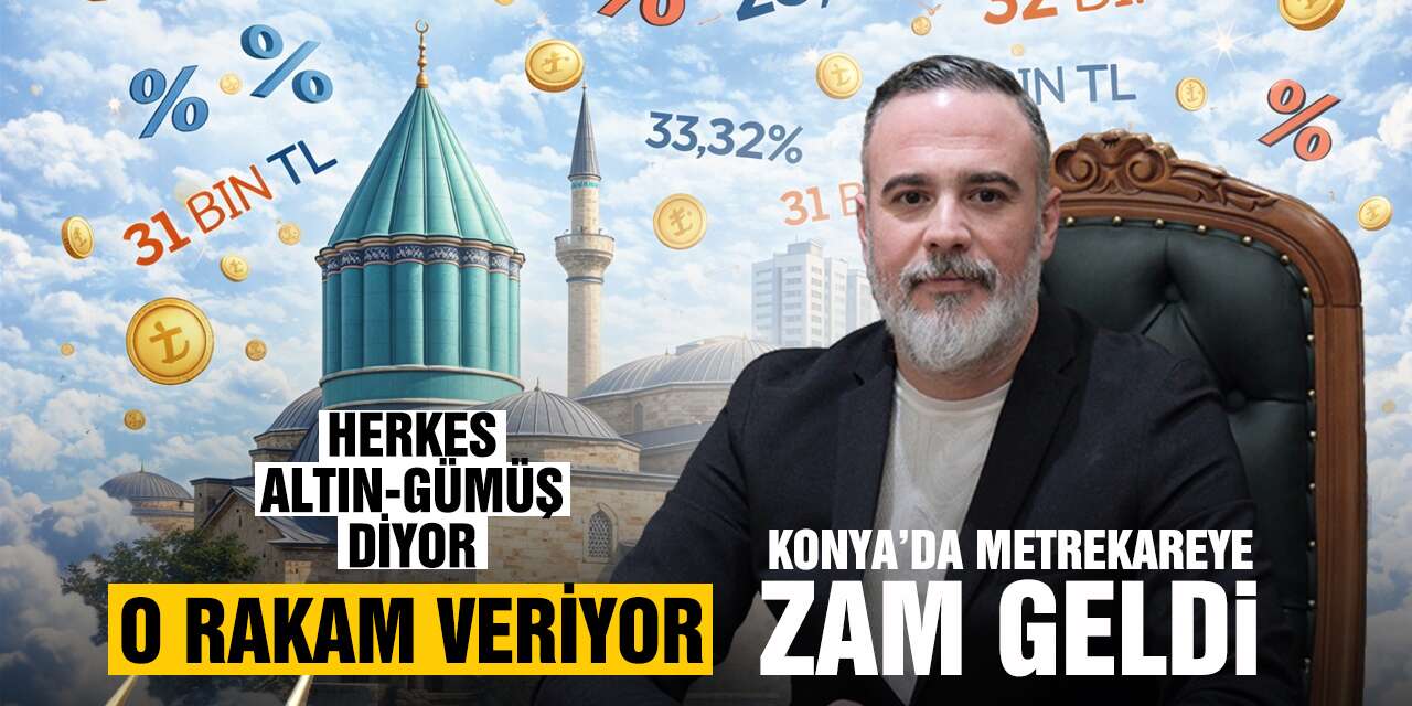 Konya’da metrekareye zam geldi o isim yine uyardı