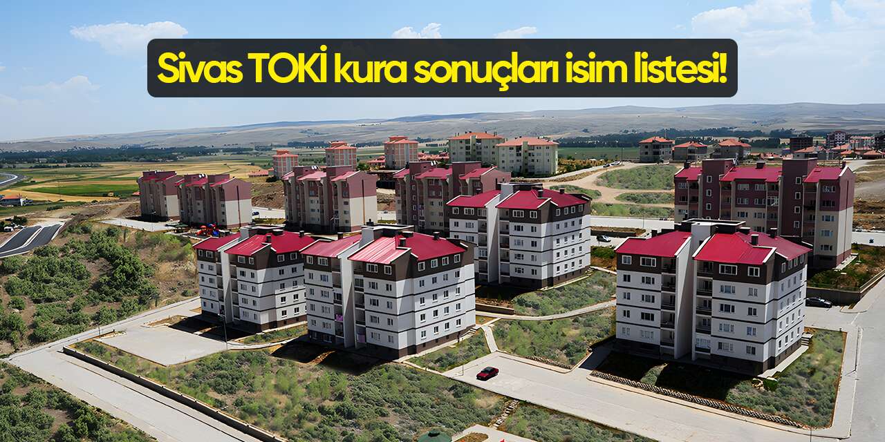 Sivas TOKİ kura sonuçları 2026 isim listesi