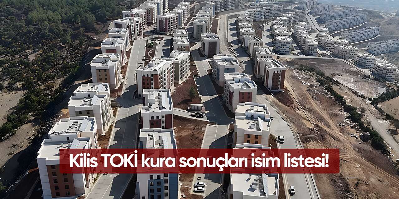Kilis TOKİ kura sonuçları 2026 isim listesi