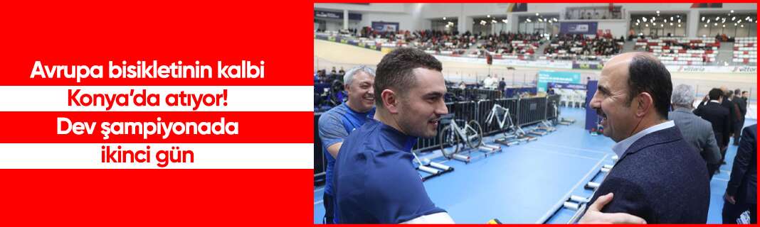 Avrupa bisikletinin kalbi Konya’da atıyor! Dev şampiyonada ikinci gün