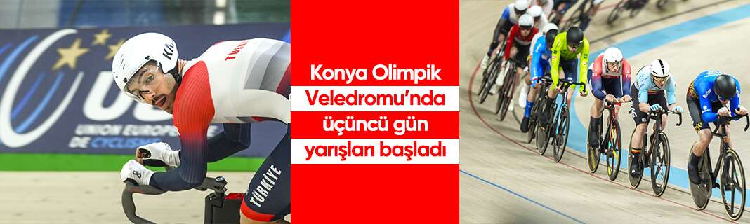 Konya Olimpik Veledromu’nda üçüncü gün yarışları başladı