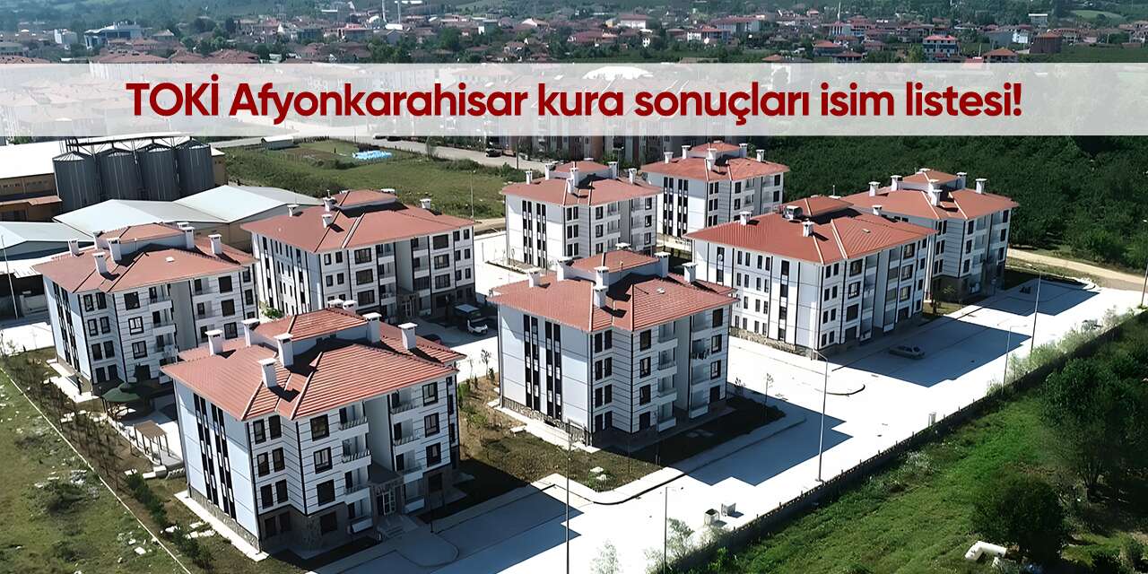 TOKİ Afyonkarahisar kura sonuçları isim listesi! 2026