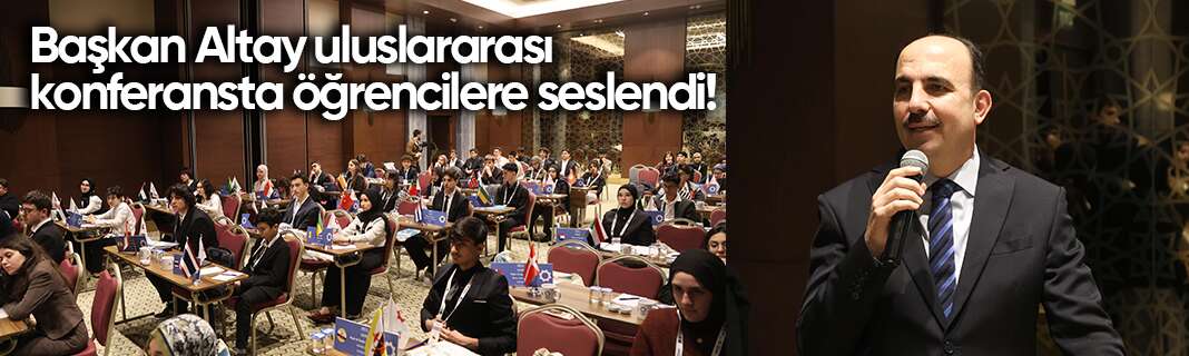 Başkan Altay uluslararası konferansta öğrencilere seslendi