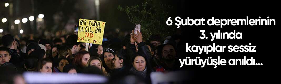 6 Şubat depremlerinin 3. yılında kayıplar sessiz yürüyüşle anıldı