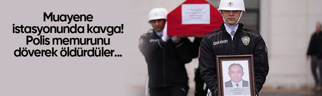 Muayene istasyonunda kavga! Polis memurunu döverek öldürdüler