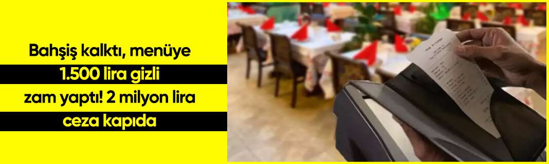 Bahşiş kalktı, menüye 1.500 lira gizli zam yaptı! 2 milyon lira ceza kapıda