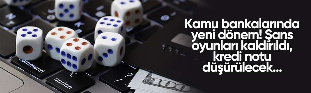 Kamu bankalarında yeni dönem! Şans oyunları kaldırıldı, kredi notu düşürülecek