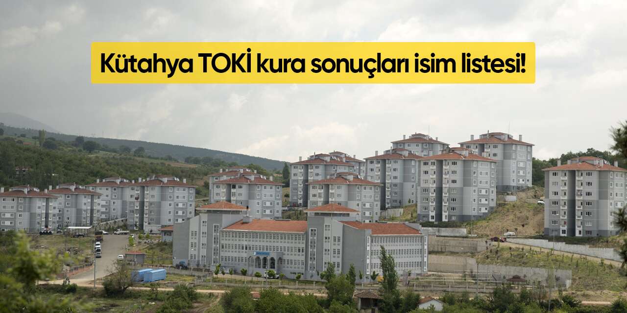 Kütahya TOKİ kura sonuçları 2026 isim listesi