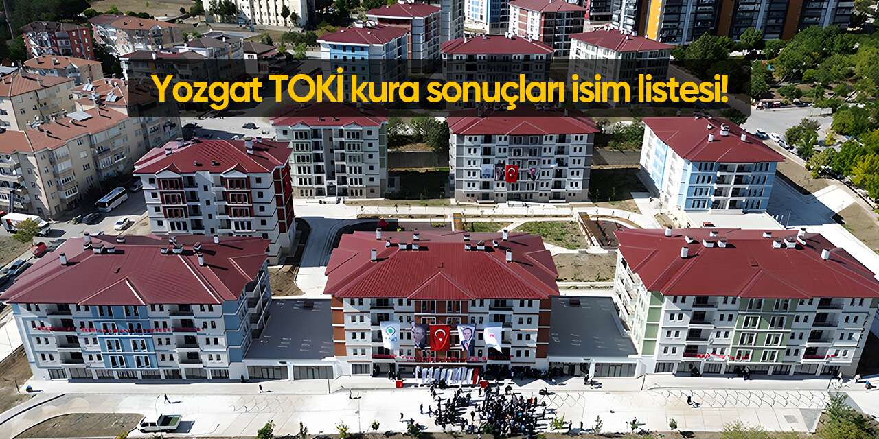 TOKİ Yozgat kura sonuçları! 2026 isim listesi