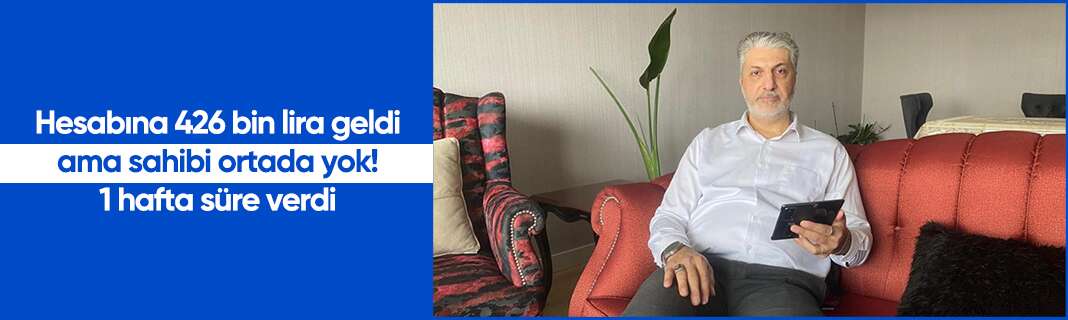 Hesabına 426 bin lira geldi ama sahibi ortada yok! 1 hafta süre verdi