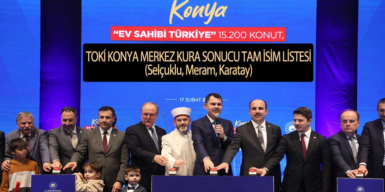 TOKİ Konya merkez Selçuklu, Karatay, Meram kura çekimi sonucu isim listesi 2026