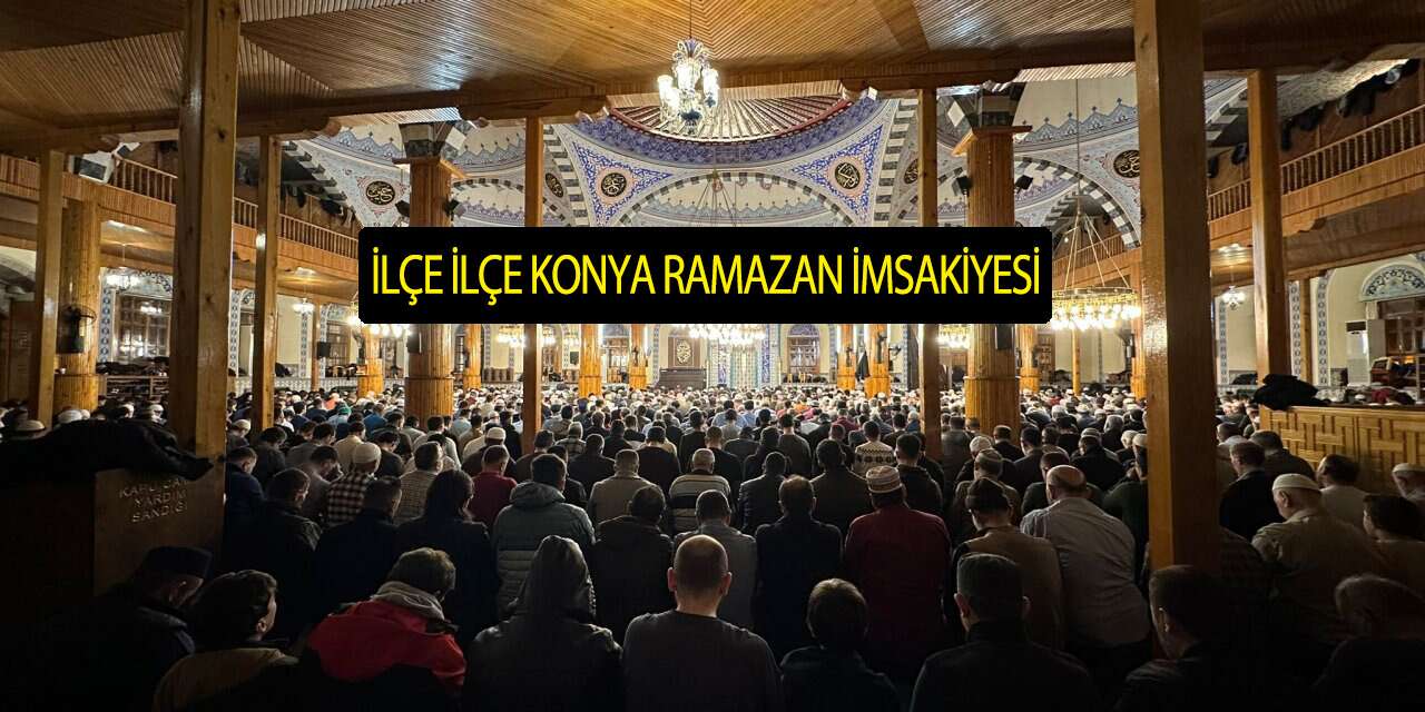 Konya’da heyecan başladı! İşte ilçe ilçe 2026 Ramazan imsakiyesi